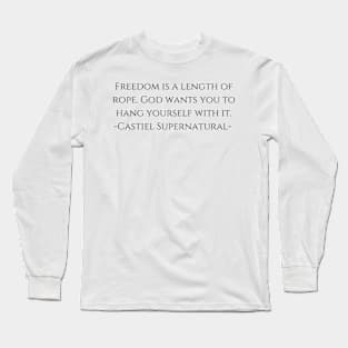 Freedom is a length of rope. God wants you to hang yourself with it. -Castiel Supernatural- Long Sleeve T-Shirt